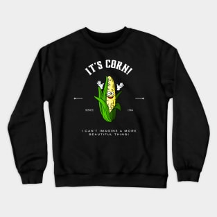 It's Corn I can't Imagine A More Beautiful Thing Crewneck Sweatshirt